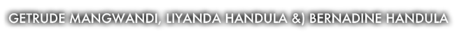 Getrude Mangwandi, Liyanda Handula &) Bernadine Handula